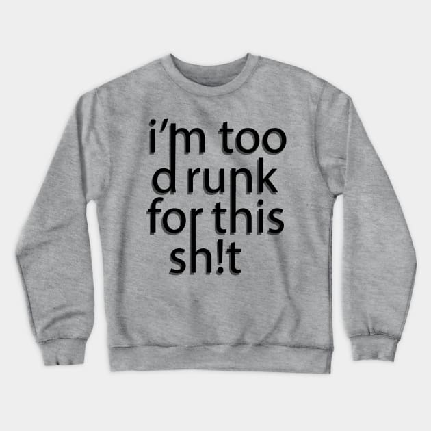 Im too drunk for this sh!t Crewneck Sweatshirt by JoannaMichelle